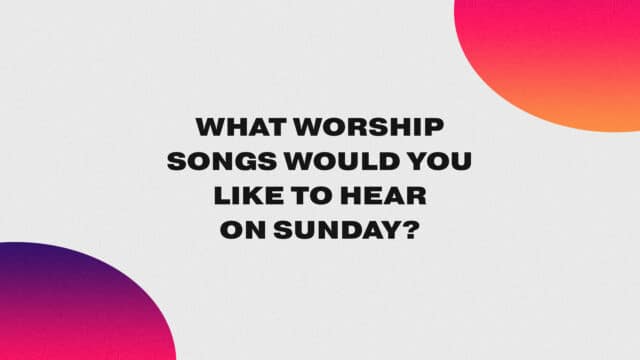 What Worship Songs Would You Like to Hear?