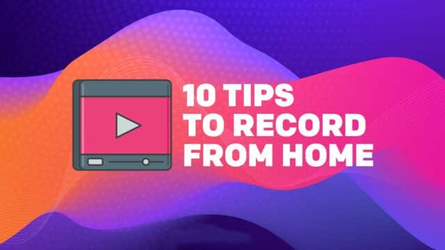 10 Tips To Record Video From Home