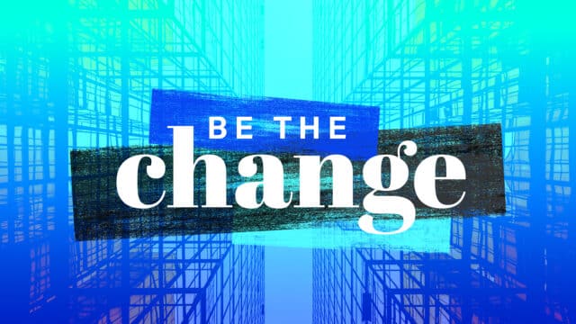 Be The Change