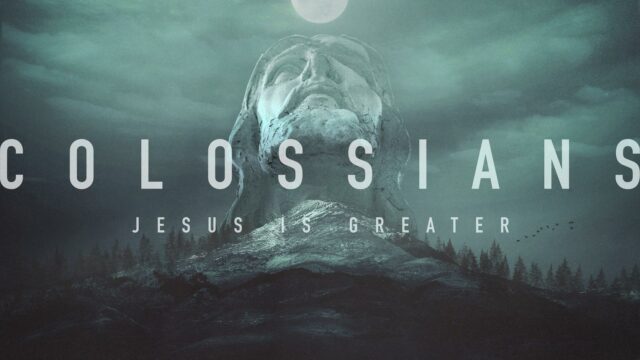 Colossians – Jesus Is Greater