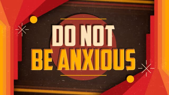 Do Not Be Anxious