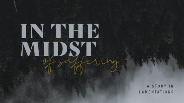 In The Midst of Suffering – A Study in Lamentations