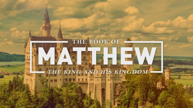 Matthew – The King And His Kingdom