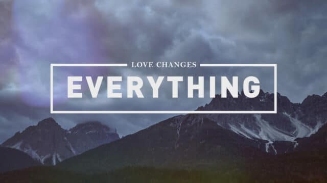 Love Changes Everything