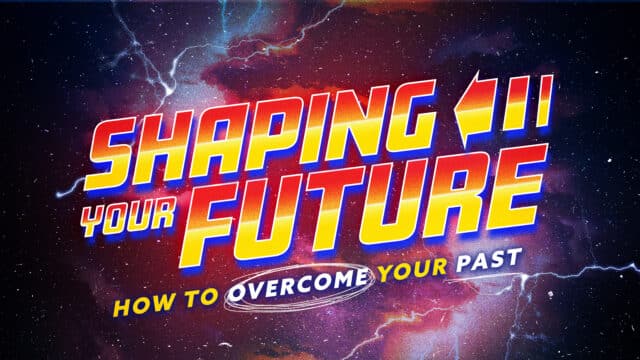Shaping Your Future – How to Overcome Your Past