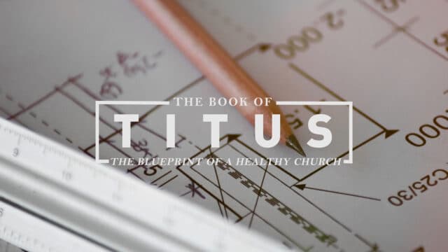 Titus – The Blueprint Of A Healthy Church