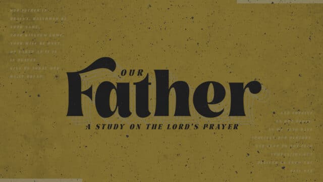 Our Father – A Study on The Lord’s Prayer