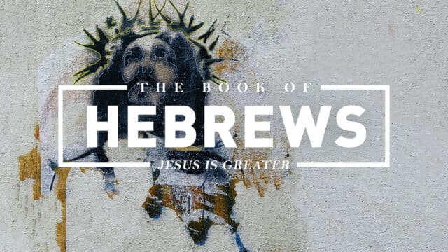 Hebrews – Jesus Is Greater