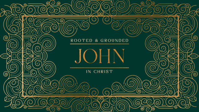 John – Rooted and Grounded in Christ